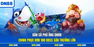 Bắn Cá Phú Ông DN88 - Chinh Phục Hơn 100 Boss Săn Thưởng Lớn