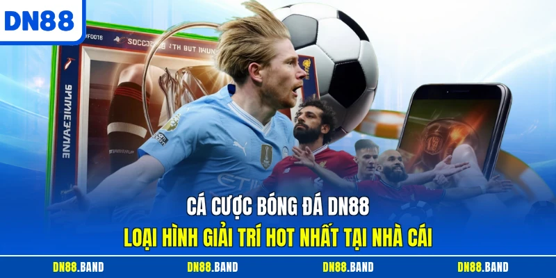 Cá Cược Bóng Đá DN88 - Loại Hình Giải Trí Hot Nhất Tại Nhà Cái