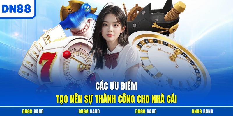 Các ưu điểm tạo nên sự thành công cho nhà cái