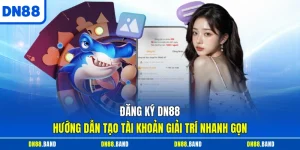 Đăng Ký DN88 - Hướng Dẫn Tạo Tài Khoản Giải Trí Nhanh Gọn