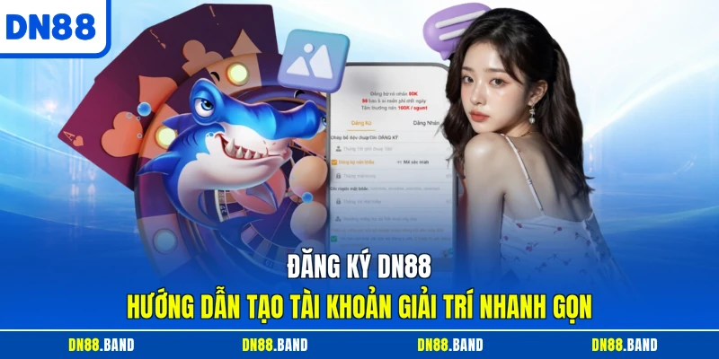 Đăng Ký DN88 - Hướng Dẫn Tạo Tài Khoản Giải Trí Nhanh Gọn