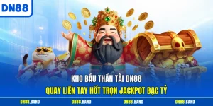 Kho Báu Thần Tài DN88 Quay Liền Tay Hốt Trọn Jackpot Bạc Tỷ