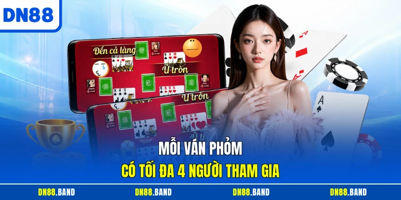 Mỗi ván phỏm có tối đa 4 người tham gia